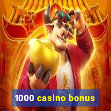 1000 casino bonus