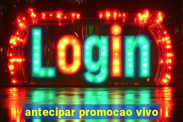 antecipar promocao vivo