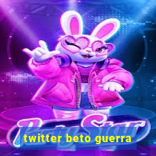 twitter beto guerra