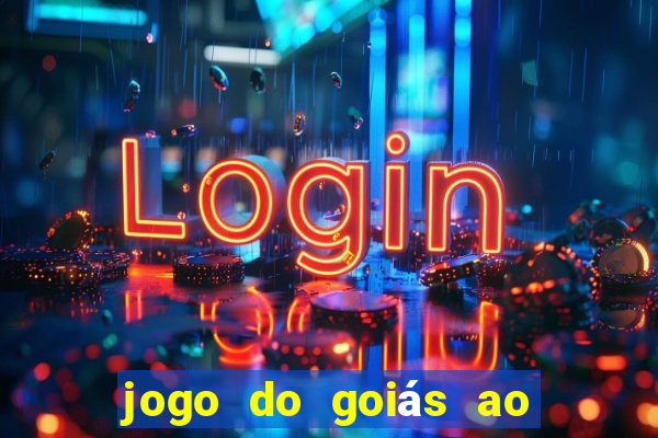 jogo do goiás ao vivo hoje