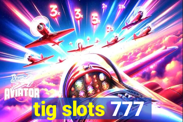 tig slots 777