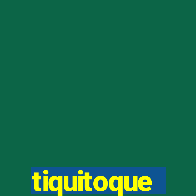 tiquitoque