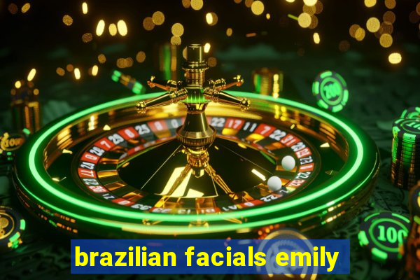 brazilian facials emily