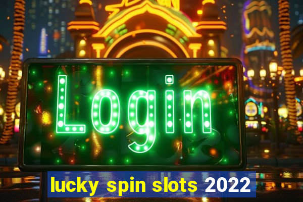 lucky spin slots 2022