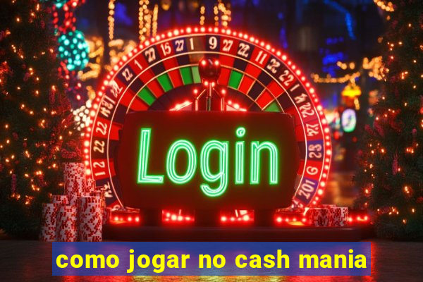 como jogar no cash mania