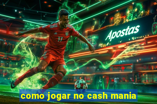 como jogar no cash mania