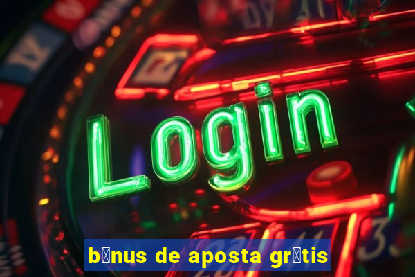 b么nus de aposta gr谩tis