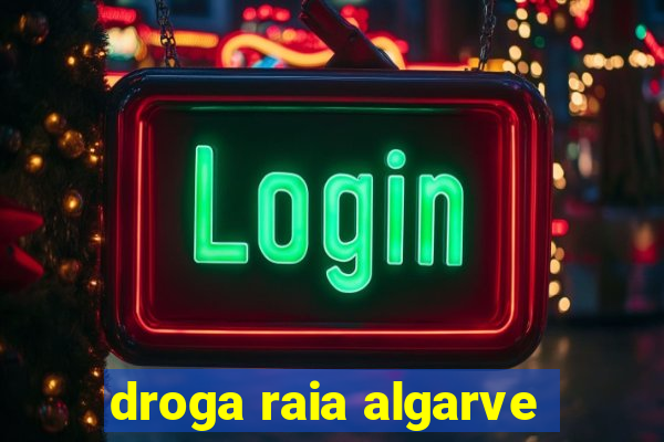 droga raia algarve