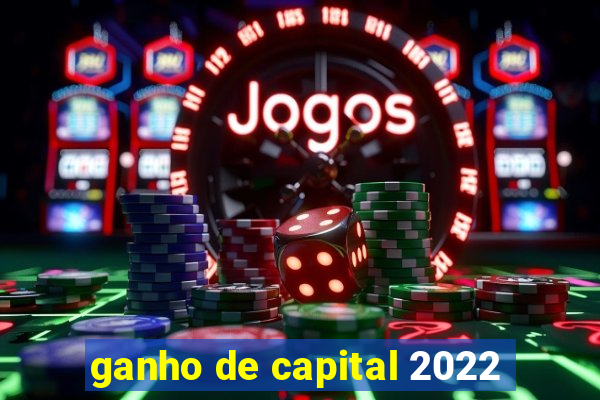 ganho de capital 2022