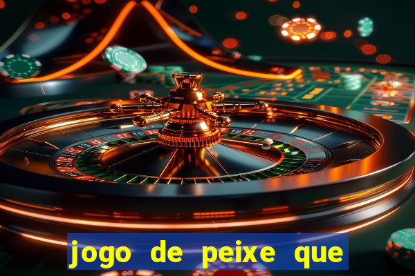 jogo de peixe que ganha dinheiro