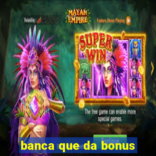 banca que da bonus