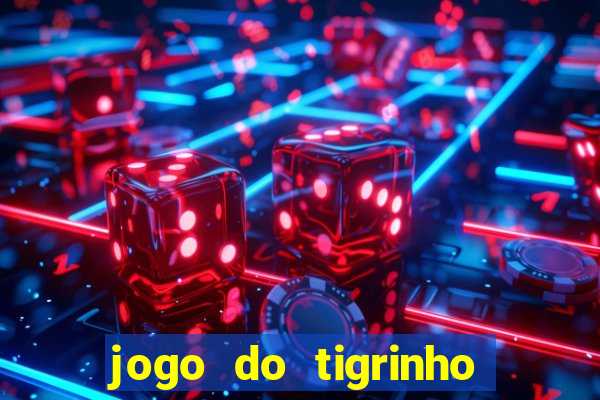 jogo do tigrinho plataforma oficial