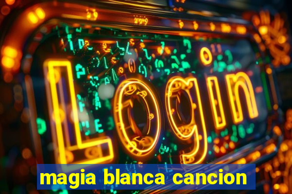 magia blanca cancion