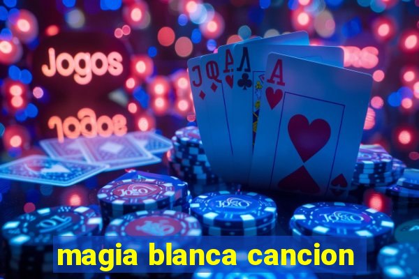 magia blanca cancion