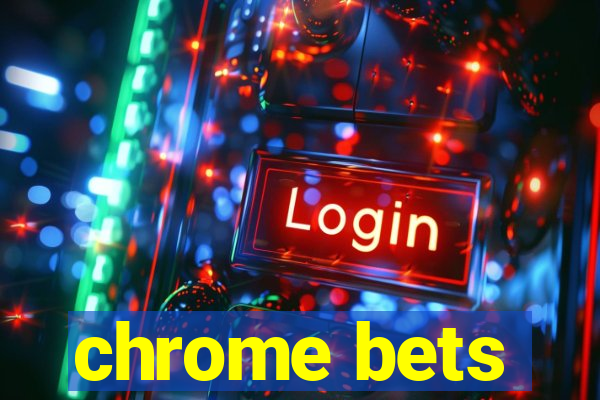 chrome bets