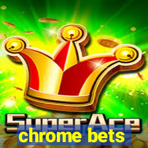 chrome bets