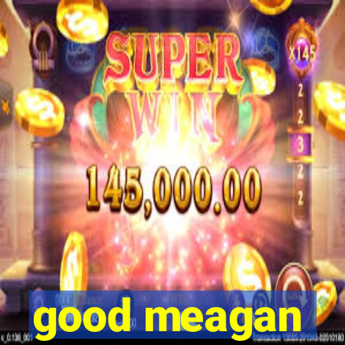 good meagan