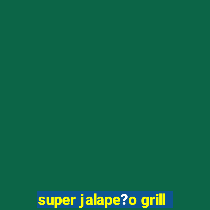 super jalape?o grill