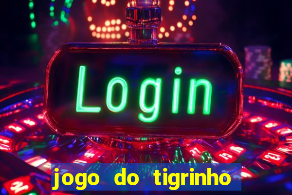 jogo do tigrinho fortune tiger