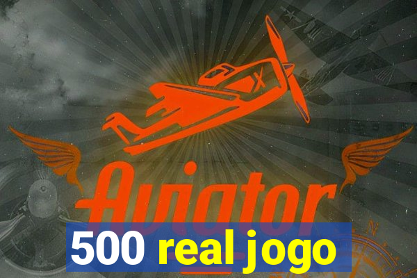 500 real jogo