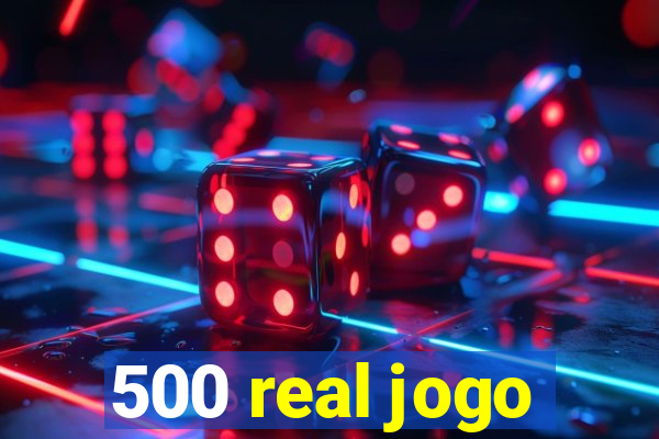 500 real jogo