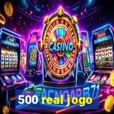 500 real jogo