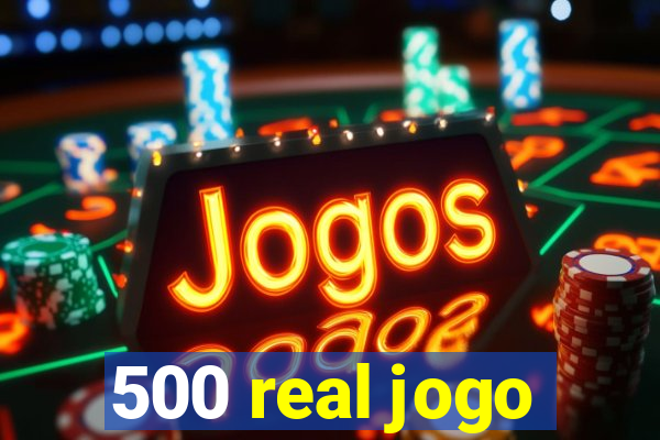 500 real jogo