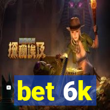 bet 6k