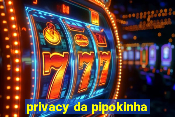 privacy da pipokinha