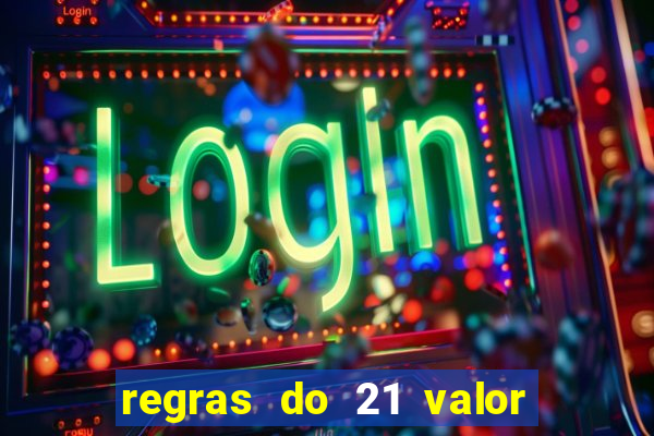 regras do 21 valor das cartas