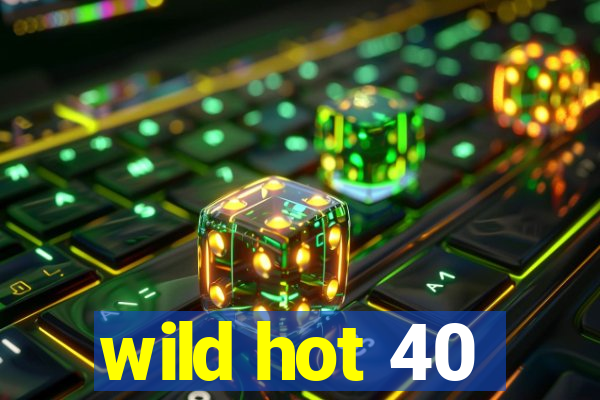 wild hot 40