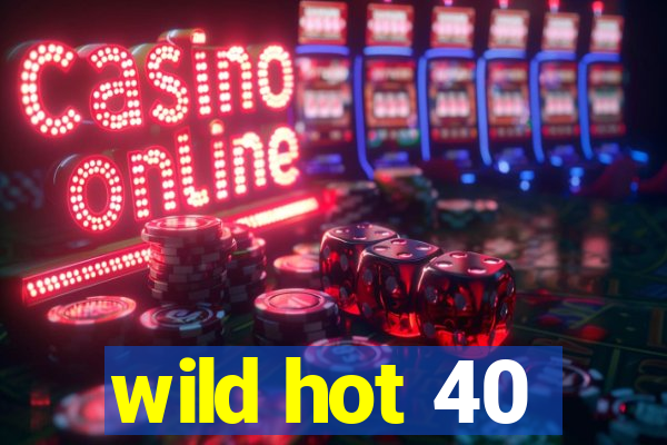 wild hot 40