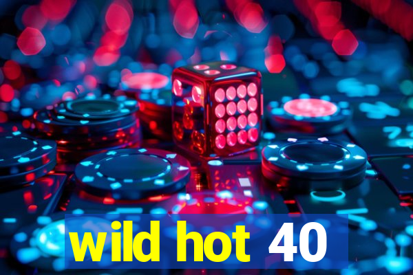 wild hot 40