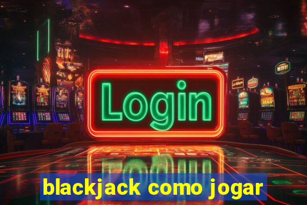 blackjack como jogar