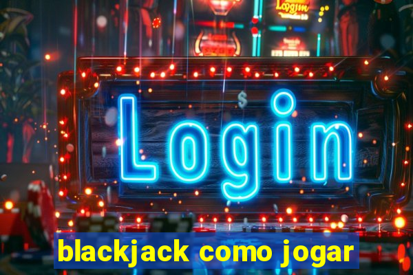 blackjack como jogar