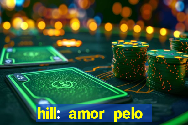 hill: amor pelo jogo online