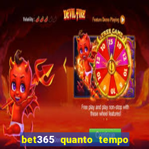 bet365 quanto tempo demora o saque