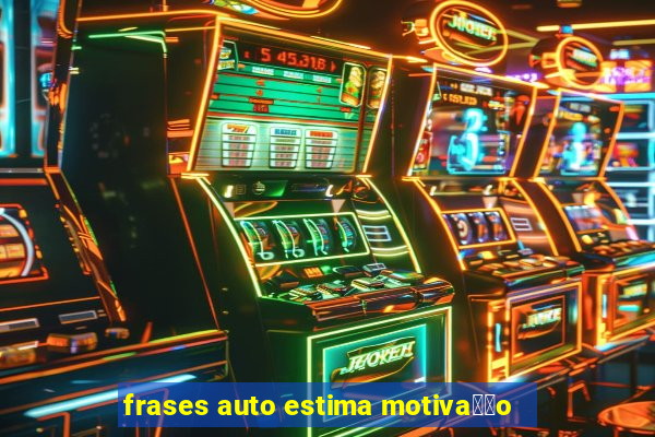 frases auto estima motiva莽茫o