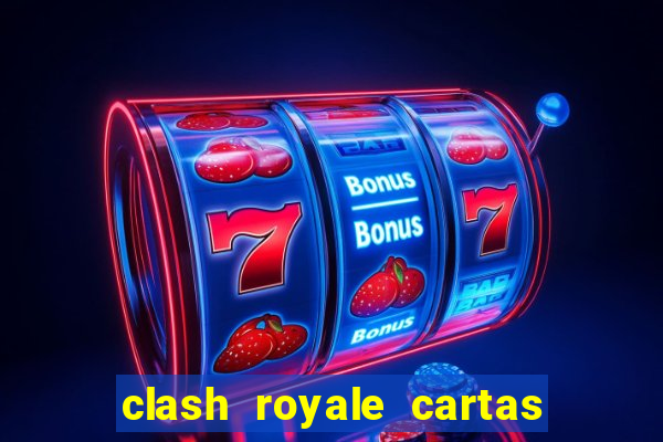 clash royale cartas modificadas 2024