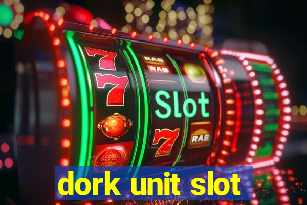 dork unit slot