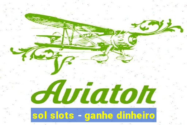 sol slots - ganhe dinheiro