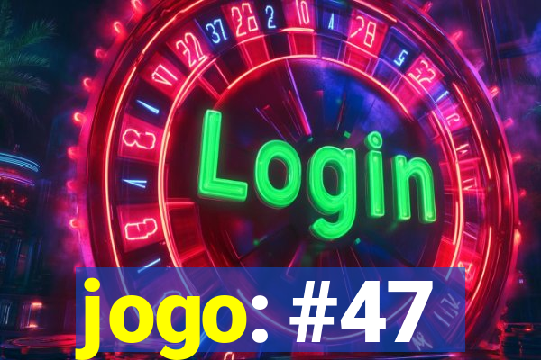 jogo: #47