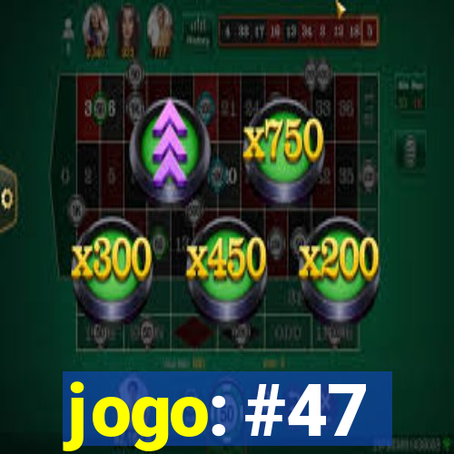 jogo: #47