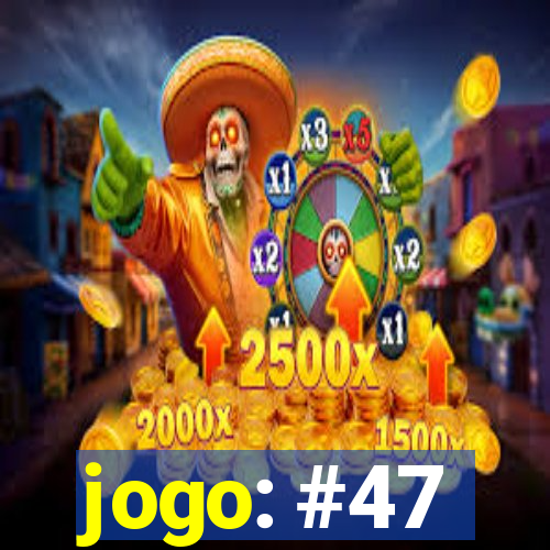 jogo: #47