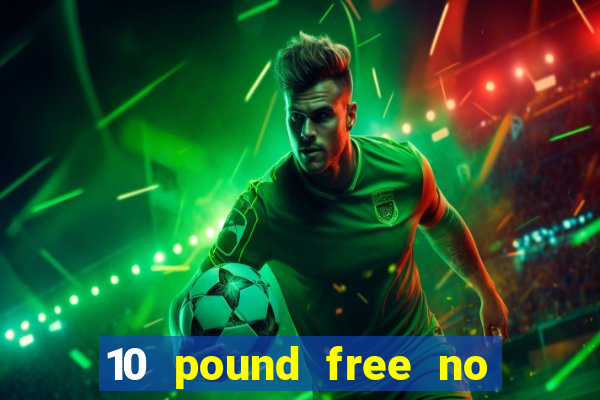 10 pound free no deposit casino