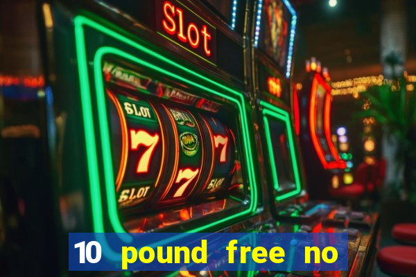 10 pound free no deposit casino