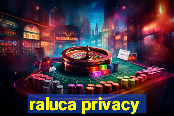 raluca privacy