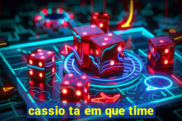 cassio ta em que time