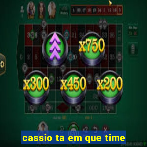 cassio ta em que time