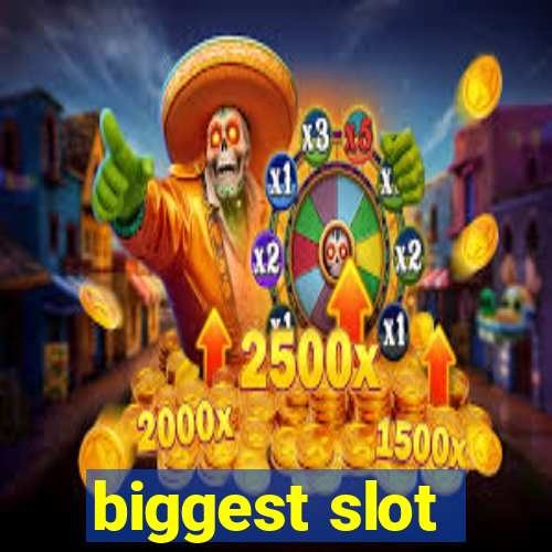 biggest slot